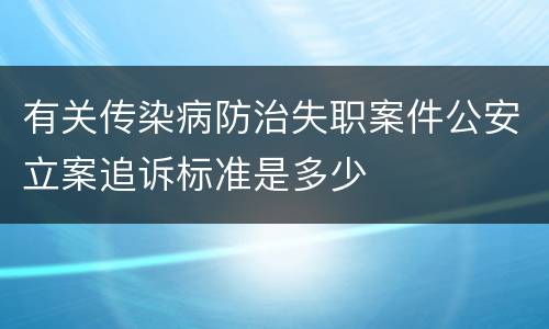 有关传染病防治失职案件公安立案追诉标准是多少