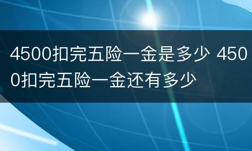 4500扣完五险一金是多少 4500扣完五险一金还有多少