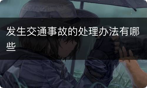 发生交通事故的处理办法有哪些