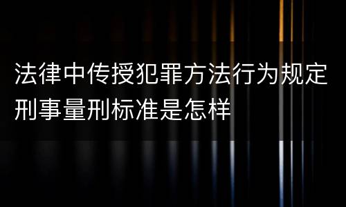 法律中传授犯罪方法行为规定刑事量刑标准是怎样