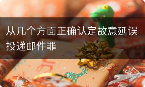 从几个方面正确认定故意延误投递邮件罪