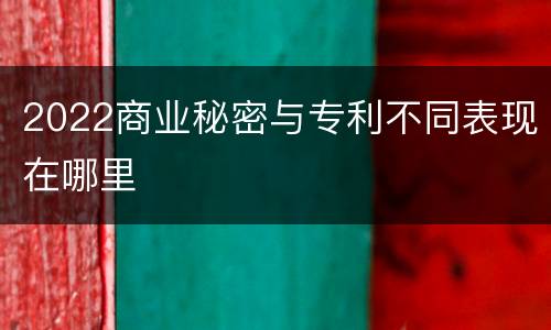 2022商业秘密与专利不同表现在哪里