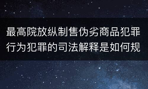 最高院放纵制售伪劣商品犯罪行为犯罪的司法解释是如何规定的