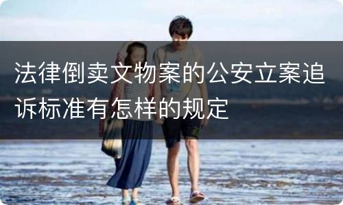 法律倒卖文物案的公安立案追诉标准有怎样的规定
