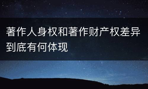 著作人身权和著作财产权差异到底有何体现