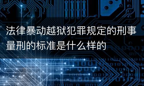 法律暴动越狱犯罪规定的刑事量刑的标准是什么样的