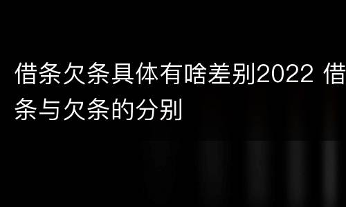 借条欠条具体有啥差别2022 借条与欠条的分别