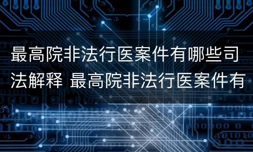 最高院非法行医案件有哪些司法解释 最高院非法行医案件有哪些司法解释的