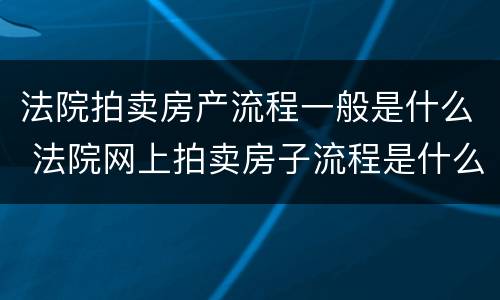 法院拍卖房产流程一般是什么 法院网上拍卖房子流程是什么