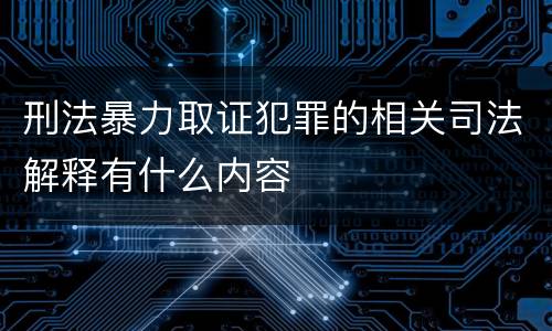 刑法暴力取证犯罪的相关司法解释有什么内容