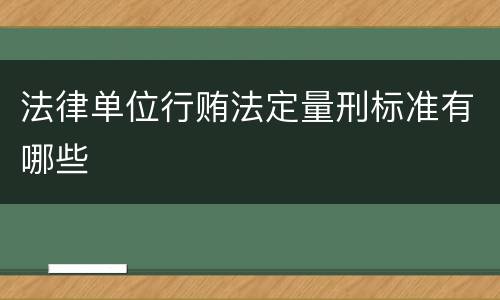 法律单位行贿法定量刑标准有哪些