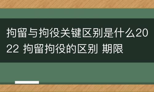 拘留与拘役关键区别是什么2022 拘留拘役的区别 期限