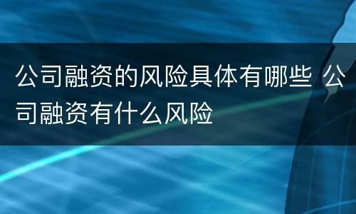 公司融资的风险具体有哪些 公司融资有什么风险