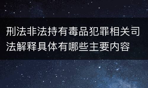 刑法非法持有毒品犯罪相关司法解释具体有哪些主要内容