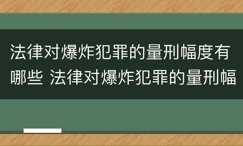 法律对爆炸犯罪的量刑幅度有哪些 法律对爆炸犯罪的量刑幅度有哪些规定