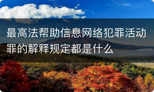 最高法帮助信息网络犯罪活动罪的解释规定都是什么