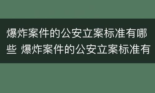 爆炸案件的公安立案标准有哪些 爆炸案件的公安立案标准有哪些内容