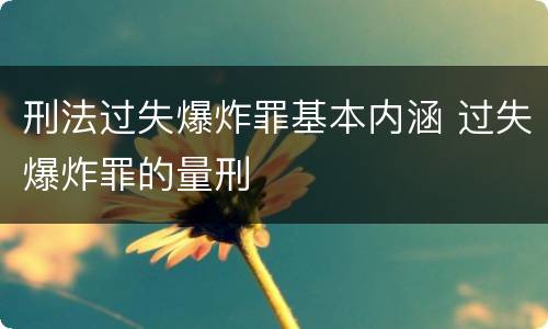 刑法过失爆炸罪基本内涵 过失爆炸罪的量刑
