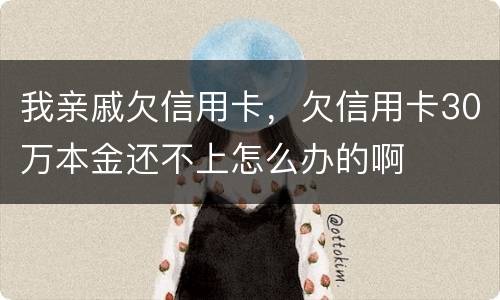 我亲戚欠信用卡，欠信用卡30万本金还不上怎么办的啊