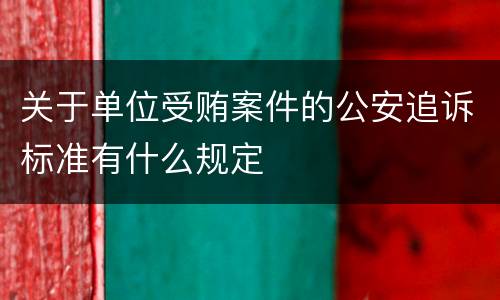 关于单位受贿案件的公安追诉标准有什么规定