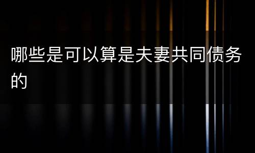 哪些是可以算是夫妻共同债务的