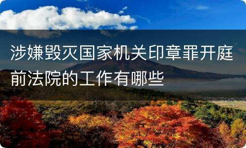涉嫌毁灭国家机关印章罪开庭前法院的工作有哪些