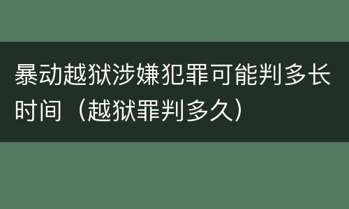 暴动越狱涉嫌犯罪可能判多长时间（越狱罪判多久）
