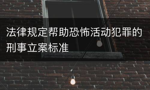 法律规定帮助恐怖活动犯罪的刑事立案标准