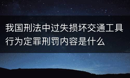 我国刑法中过失损坏交通工具行为定罪刑罚内容是什么