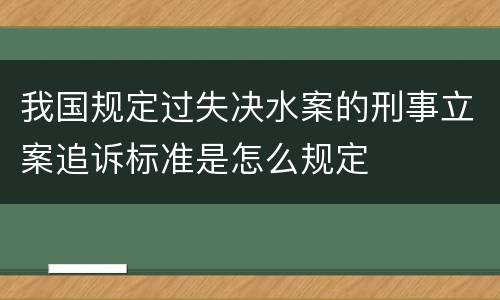 我国规定过失决水案的刑事立案追诉标准是怎么规定