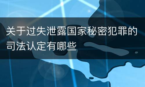 关于过失泄露国家秘密犯罪的司法认定有哪些
