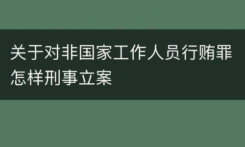 关于对非国家工作人员行贿罪怎样刑事立案