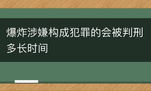 爆炸涉嫌构成犯罪的会被判刑多长时间
