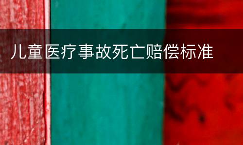 儿童医疗事故死亡赔偿标准