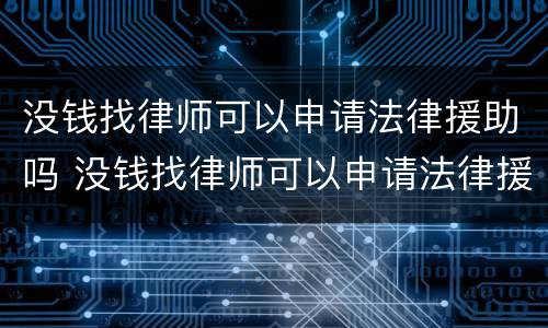 没钱找律师可以申请法律援助吗 没钱找律师可以申请法律援助吗知乎