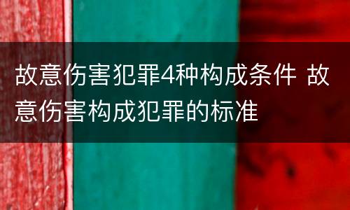 故意伤害犯罪4种构成条件 故意伤害构成犯罪的标准