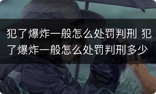 犯了爆炸一般怎么处罚判刑 犯了爆炸一般怎么处罚判刑多少年