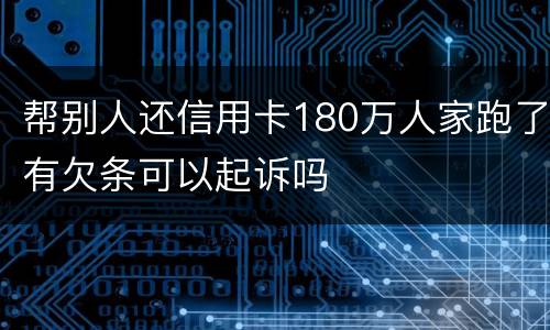 帮别人还信用卡180万人家跑了有欠条可以起诉吗