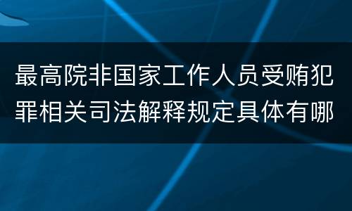 最高院非国家工作人员受贿犯罪相关司法解释规定具体有哪些重要内容