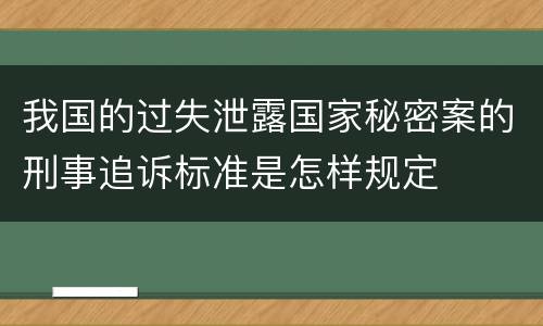 我国的过失泄露国家秘密案的刑事追诉标准是怎样规定