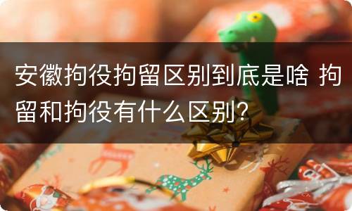 安徽拘役拘留区别到底是啥 拘留和拘役有什么区别?