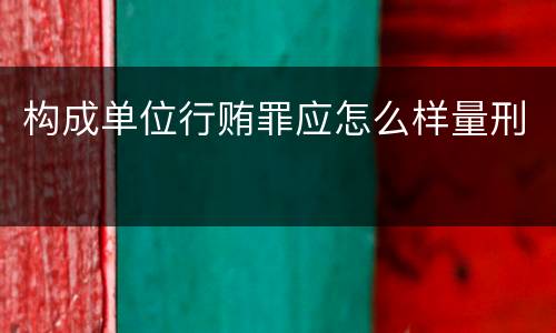 构成单位行贿罪应怎么样量刑