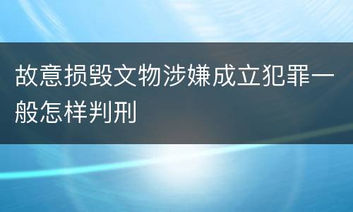 故意损毁文物涉嫌成立犯罪一般怎样判刑