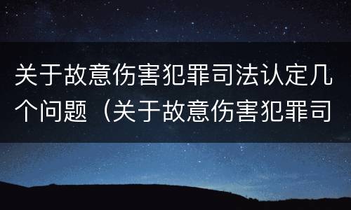 关于故意伤害犯罪司法认定几个问题（关于故意伤害犯罪司法认定几个问题的规定）