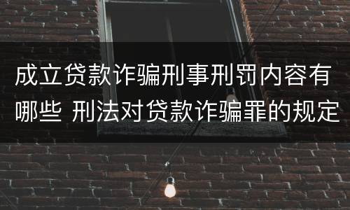 成立贷款诈骗刑事刑罚内容有哪些 刑法对贷款诈骗罪的规定