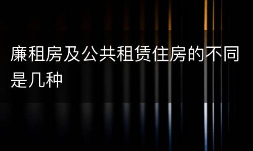 廉租房及公共租赁住房的不同是几种