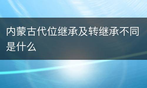 内蒙古代位继承及转继承不同是什么