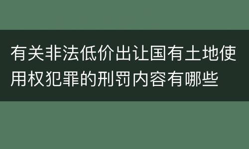 有关非法低价出让国有土地使用权犯罪的刑罚内容有哪些