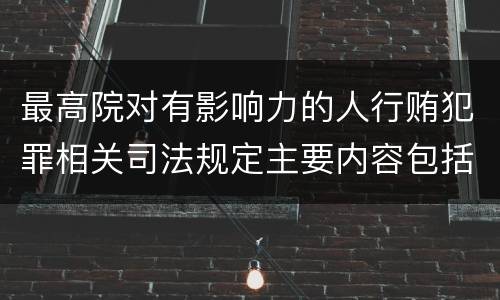 最高院对有影响力的人行贿犯罪相关司法规定主要内容包括什么
