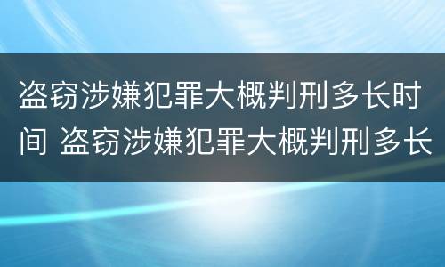 盗窃涉嫌犯罪大概判刑多长时间 盗窃涉嫌犯罪大概判刑多长时间呢